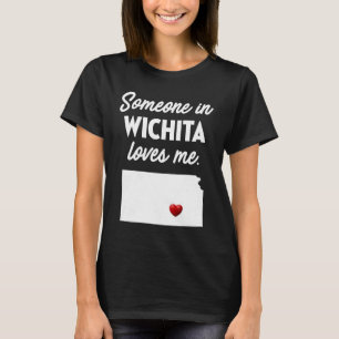 Someone In Wichita Loves Me  Wichita Kansas T-Shirt