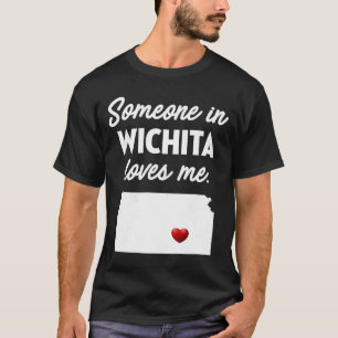 Someone In Wichita Loves Me  Wichita Kansas T-Shirt