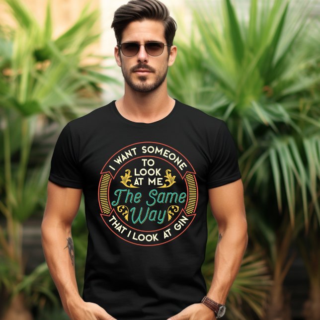 Someone Look at Me Same Way I Look at Gin T-Shirt (Creator Uploaded)