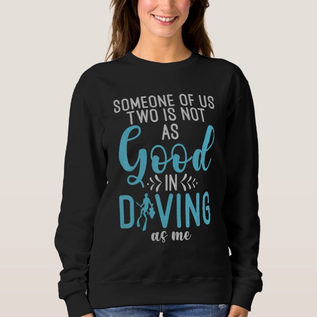 Someone of us two is not as good in Diving as me f Sweatshirt (Front)