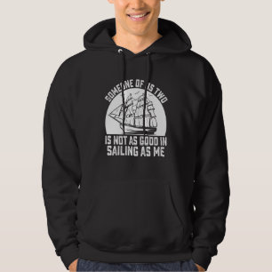 Someone Of Us Two Is Not As Good In Sailing As Me Hoodie
