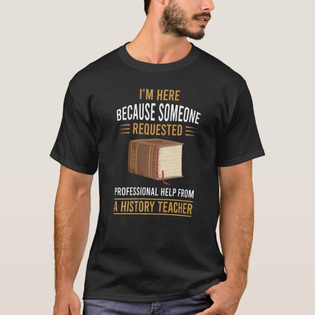 Someone requested professional help from a History T-Shirt (Front)