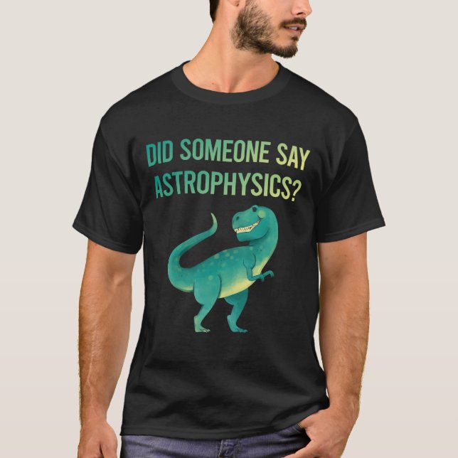 Someone Say Astrophysics Astrophysicist T-Shirt (Front)