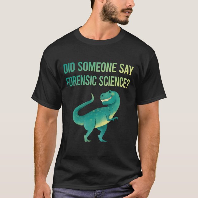 Someone Say Forensic Science Forensics T-Shirt (Front)