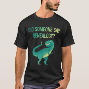 Someone Say Genealogy Genealogist T-Shirt