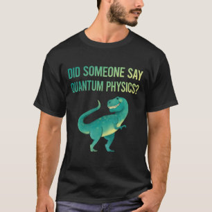Someone Say Quantum Physics T-Shirt