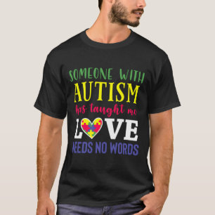 Someone With Autism Has Taught Me Love Needs No Wo T-Shirt