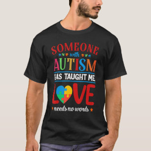 Someone With Autism Has Taught Me Love Needs No Wo T-Shirt