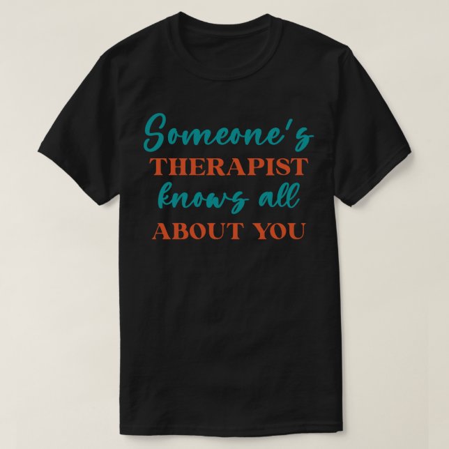 Someones Therapist Knows All About You Funny Psych T-Shirt (Design Front)