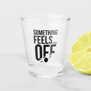 Something Feels Off - Unsettling & Cryptic Message Shot Glass