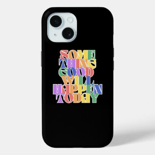 Something Good will happen today, Inspirational iPhone 15 Case