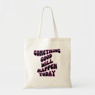 Something Good will happen today, Inspirational Tote Bag