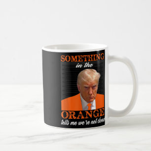 Something In The Orange Tells Me We're Not Done  Coffee Mug