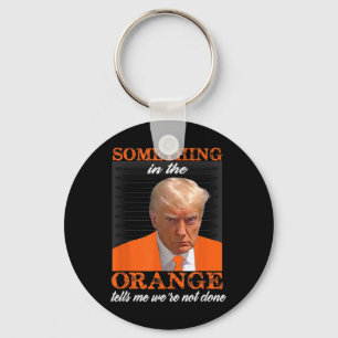 Something In The Orange Tells Me We're Not Done  Key Ring