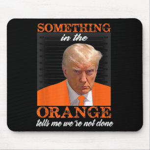 Something In The Orange Tells Me We're Not Done Mouse Pad