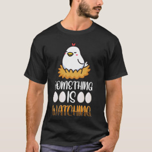 Something Is Watching Cute Chickens Nest Eggs Humo T-Shirt