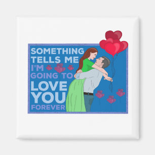 Something Tells Me I'm Going to Love You Forever Magnet
