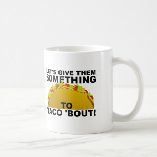 Something to Taco 'Bout Funny Mug