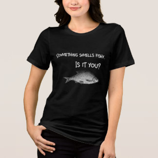 Something's Fishy? Is it You? Tri-Blend Shirt