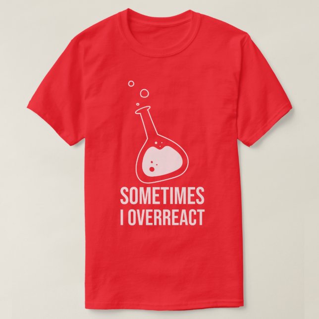 Sometime I Overreact Science Student Chemistry Tea T-Shirt (Design Front)