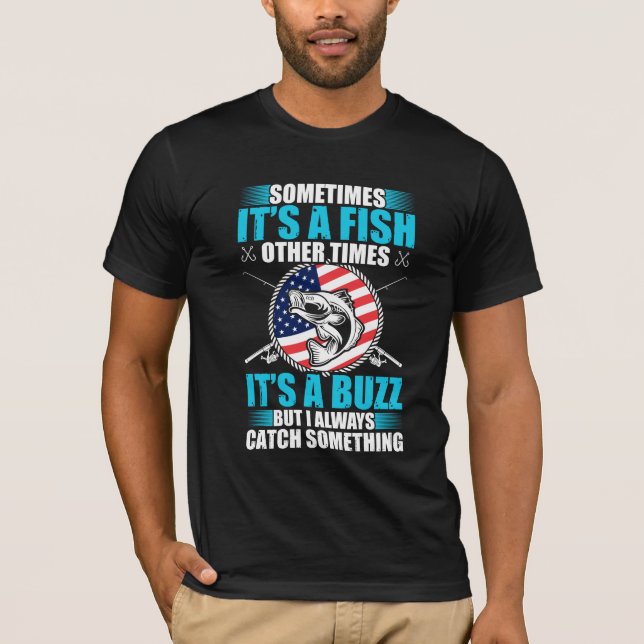Sometime its a fish other times its a buzz  T-Shirt (Front)