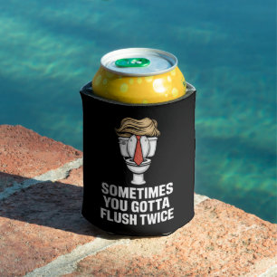 Sometime You Gotta Flush Twice Can Cooler