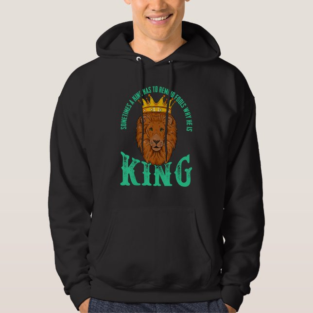 Sometimes A King Has To Remind Fools Why He Is A K Hoodie (Front)