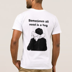 Sometimes all we need is a hug T-Shirt
