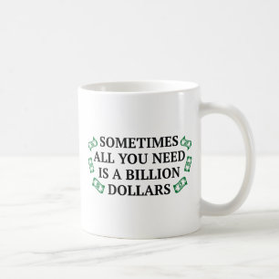 Sometimes All You Need Is A Billion Dollars Coffee Mug
