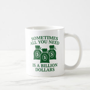 Sometimes All You Need Is A Billion Dollars Coffee Mug