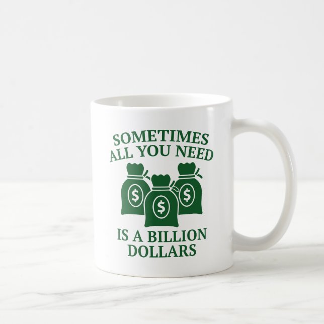 Sometimes All You Need Is A Billion Dollars Coffee Mug (Right)