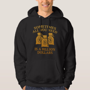 Sometimes All You Need Is A Billion Dollars Hoodie