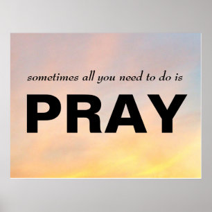 "SOMETIMES ALL YOU NEED TO DO IS PRAY POSTER" POSTER