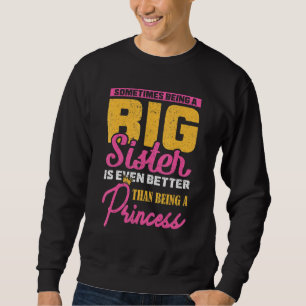 Sometimes Being A Big Sister Is Even Better Than B Sweatshirt