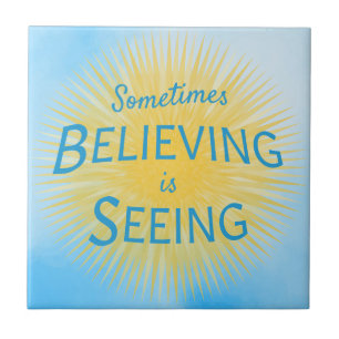 Sometimes Believing is Seeing Message of Faith Ceramic Tile