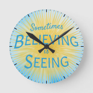 Sometimes Believing is Seeing Message of Faith Round Clock