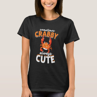 Sometimes CRABBY Always CUTE Crab Lover T-Shirt