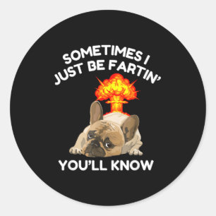 Sometimes Fartin Know ll Just Bulldog I You Joke Classic Round Sticker