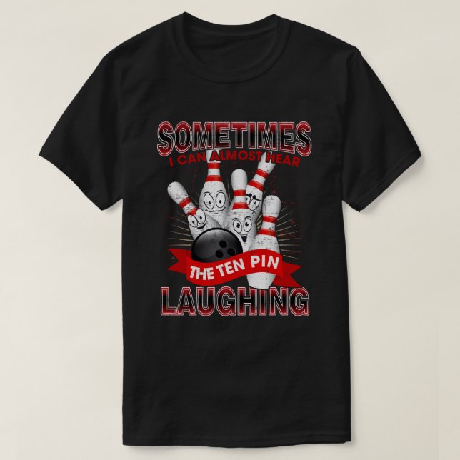Sometimes I Can Almost Hear The 10 Pin Laughing T-Shirt (Design Front)