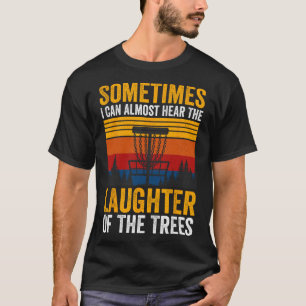 Sometimes I Can Almost Hear The Laughter Of The Tr T-Shirt