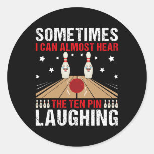 Sometimes I Can Almost Hear The Ten Pin Laughing B Classic Round Sticker