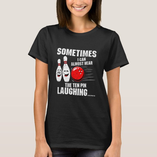 Sometimes I Can Almost Hear The Ten Pin Laughing B T-Shirt (Front)