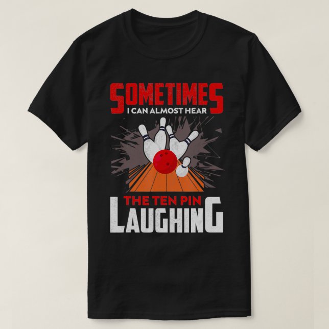 Sometimes I Can Almost Hear The Ten Pin Laughing B T-Shirt (Design Front)