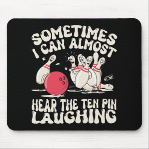 Sometimes I Can Almost Hear The Ten Pin Laughing Mouse Pad