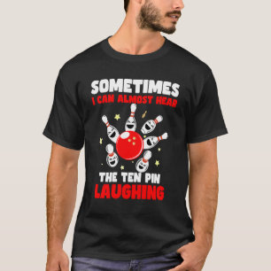 Sometimes I Can Almost Hear The Ten Pin Laughing T-Shirt