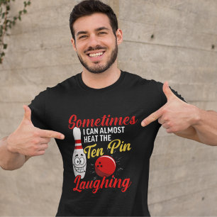 Sometimes I can almost hear the ten pin Laughing T-Shirt