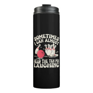 Sometimes I Can Almost Hear The Ten Pin Laughing Thermal Tumbler