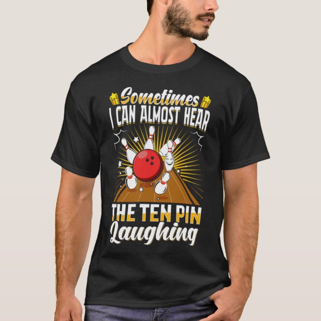 Sometimes I Can Hear Ten Pin  Bowling  Jokes T-Shirt (Front)