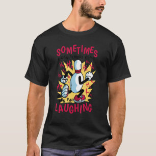 Sometimes I Can Just Hear the Ten Pin Laughing at  T-Shirt
