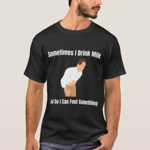 Sometimes I Drink Milk Lactose Intolerant Ironic  T-Shirt